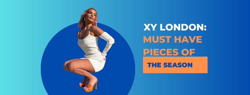 XY London: The Must Have Pieces of The Season