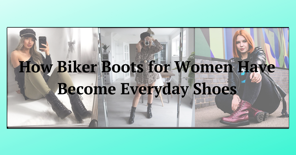 How Biker Boots for Women Have Become Everyday Shoes