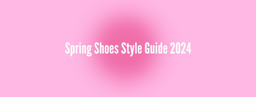 Spring Shoes Style Guide 