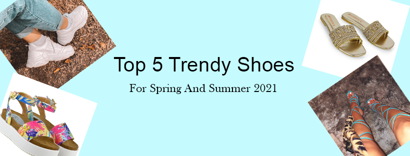  Top 5 Trendy Shoes for Spring & Summer 2021