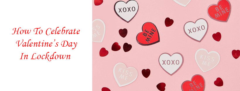 How To Celebrate Valentine’s Day In Lockdown